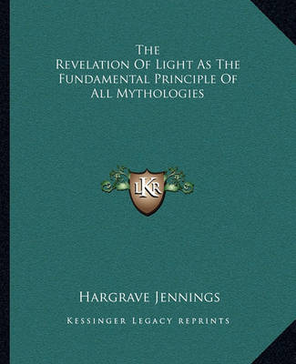 Book cover for The Revelation Of Light As The Fundamental Principle Of All Mythologies