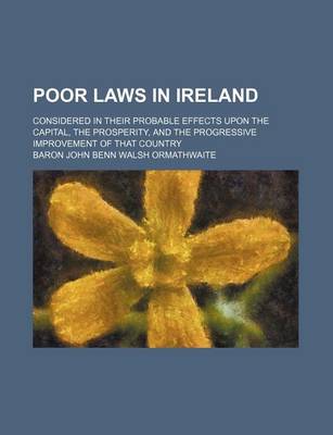 Book cover for Poor Laws in Ireland; Considered in Their Probable Effects Upon the Capital, the Prosperity, and the Progressive Improvement of That Country