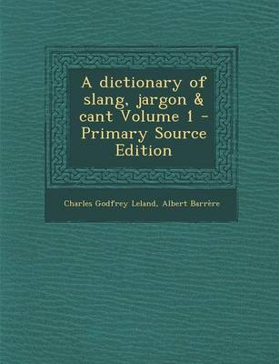 Book cover for A Dictionary of Slang, Jargon & Cant Volume 1 - Primary Source Edition