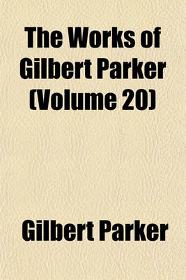 Book cover for The Works of Gilbert Parker (Volume 20)