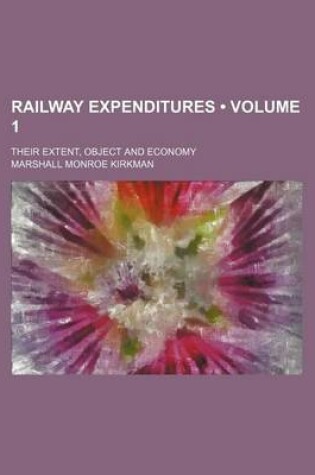 Cover of Railway Expenditures (Volume 1); Their Extent, Object and Economy