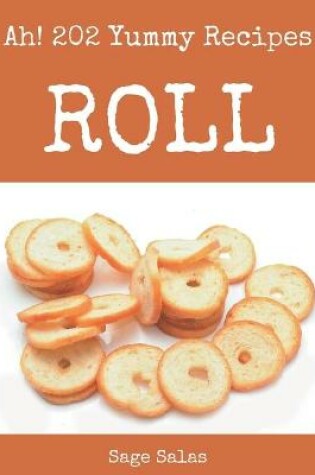 Cover of Ah! 202 Yummy Roll Recipes