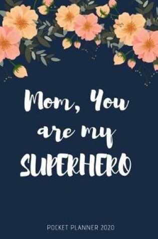 Cover of Mom, You are my SUPERHERO Pocket Planner 2020