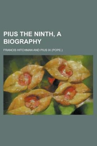 Cover of Pius the Ninth, a Biography