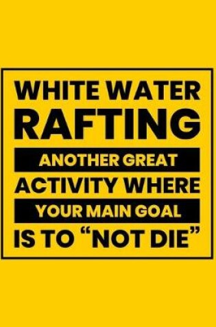 Cover of White Water Rafting Another Great Activity Where Your Main Goal Is to "Not Die"