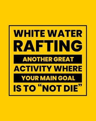 Book cover for White Water Rafting Another Great Activity Where Your Main Goal Is to "Not Die"