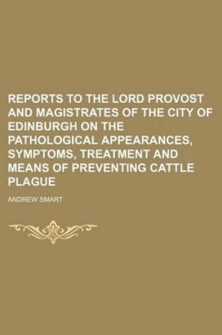 Cover of Reports to the Lord Provost and Magistrates of the City of Edinburgh on the Pathological Appearances, Symptoms, Treatment and Means of Preventing Cattle Plague