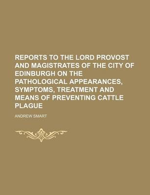 Book cover for Reports to the Lord Provost and Magistrates of the City of Edinburgh on the Pathological Appearances, Symptoms, Treatment and Means of Preventing Cattle Plague