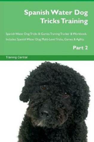 Cover of Spanish Water Dog Tricks Training Spanish Water Dog Tricks & Games Training Tracker & Workbook. Includes