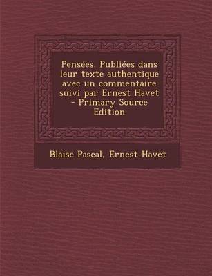 Book cover for Pensees. Publiees Dans Leur Texte Authentique Avec Un Commentaire Suivi Par Ernest Havet - Primary Source Edition