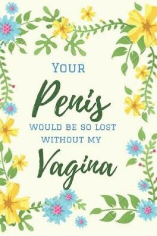 Cover of Your Penis Would be So Lost Without My Vagina