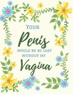 Book cover for Your Penis Would be So Lost Without My Vagina