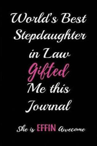Cover of World's Best Stepdaughter in Law Gifted Me This Journal. She Is a Effin Awesome
