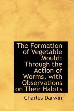 Cover of The Formation of Vegetable Mould, Through the Action of Worms, with Observations on Their Habits