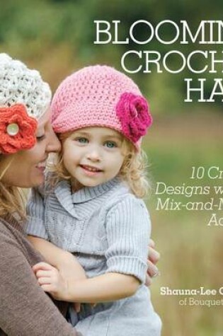 Cover of Blooming Crochet Hats: 10 Crochet Designs with 10 Mix-And-Match Accents