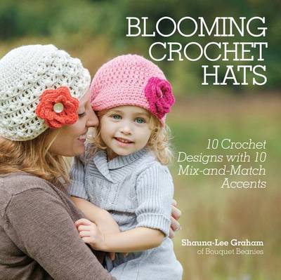 Cover of Blooming Crochet Hats: 10 Crochet Designs with 10 Mix-And-Match Accents