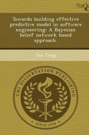 Cover of Towards Building Effective Predictive Model in Software Engineering: A Bayesian Belief Network Based Approach