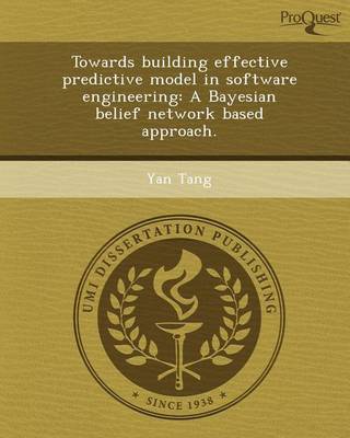 Book cover for Towards Building Effective Predictive Model in Software Engineering: A Bayesian Belief Network Based Approach