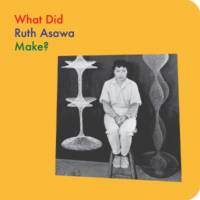 Cover of What Did Ruth Asawa Make?