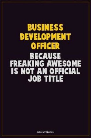 Cover of Business Development officer, Because Freaking Awesome Is Not An Official Job Title