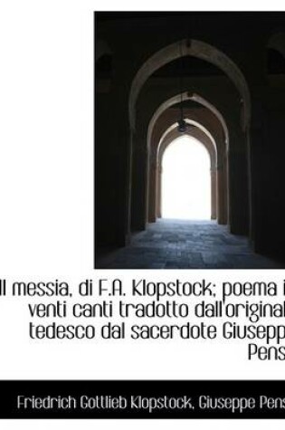 Cover of Il Messia, Di F.A. Klopstock; Poema in Venti Canti Tradotto Dall'originale Tedesco Dal Sacerdote Giu