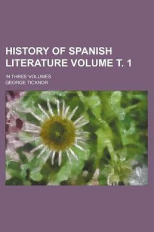 Cover of History of Spanish Literature Volume . 1; In Three Volumes