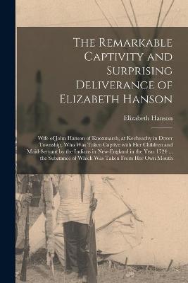 Book cover for The Remarkable Captivity and Surprising Deliverance of Elizabeth Hanson [microform]