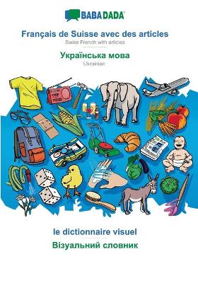 Book cover for BABADADA, Francais de Suisse avec des articles - Ukrainian (in cyrillic script), le dictionnaire visuel - visual dictionary (in cyrillic script)