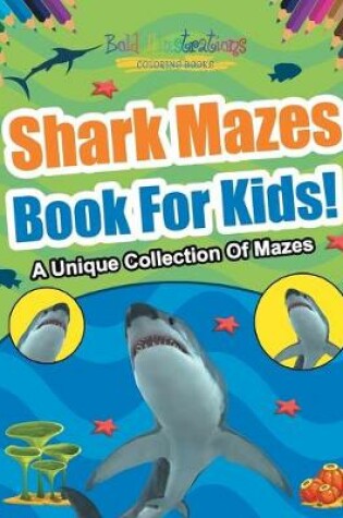 Cover of Shark Mazes Book For Kids! A Unique Collection Of Mazes