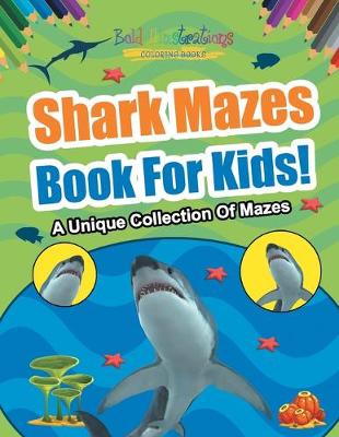 Book cover for Shark Mazes Book For Kids! A Unique Collection Of Mazes