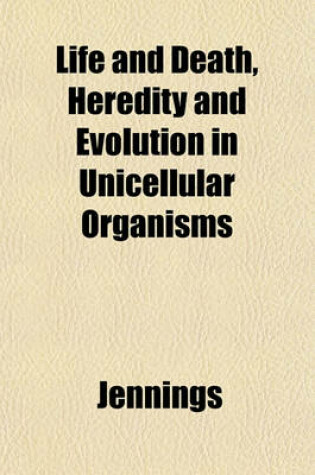 Cover of Life and Death, Heredity and Evolution in Unicellular Organisms