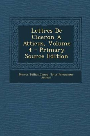 Cover of Lettres de Ciceron a Atticus, Volume 4 - Primary Source Edition