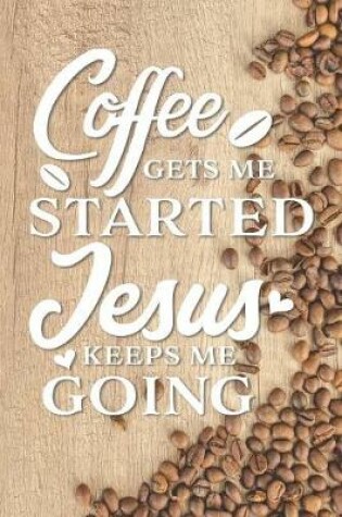 Cover of Coffee Gets Me Started Jesus Keeps Me Going