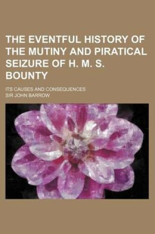 Cover of The Eventful History of the Mutiny and Piratical Seizure of H. M. S. Bounty; Its Causes and Consequences