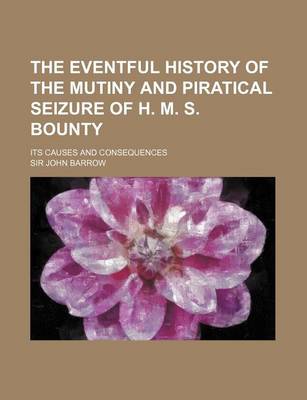 Book cover for The Eventful History of the Mutiny and Piratical Seizure of H. M. S. Bounty; Its Causes and Consequences