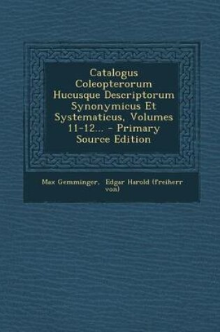 Cover of Catalogus Coleopterorum Hucusque Descriptorum Synonymicus Et Systematicus, Volumes 11-12... - Primary Source Edition