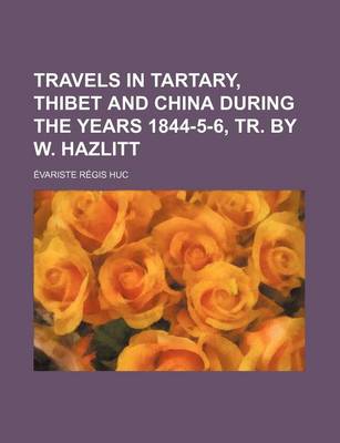 Book cover for Travels in Tartary, Thibet and China During the Years 1844-5-6, Tr. by W. Hazlitt