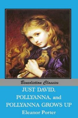 Cover of Just David AND Pollyanna AND Pollyanna Grows Up