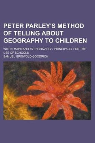 Cover of Peter Parley's Method of Telling about Geography to Children; With 9 Maps and 75 Engravings. Principally for the Use of Schools