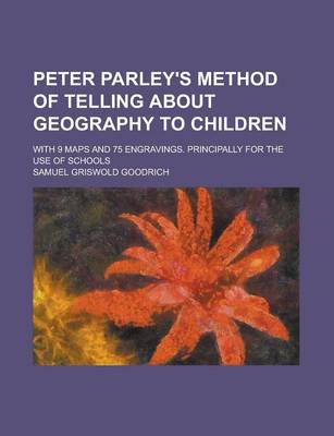 Book cover for Peter Parley's Method of Telling about Geography to Children; With 9 Maps and 75 Engravings. Principally for the Use of Schools