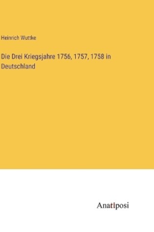 Cover of Die Drei Kriegsjahre 1756, 1757, 1758 in Deutschland