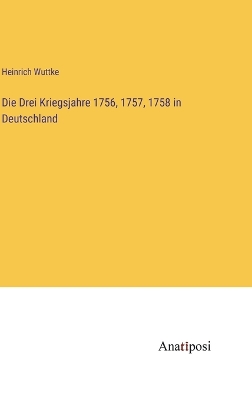 Book cover for Die Drei Kriegsjahre 1756, 1757, 1758 in Deutschland