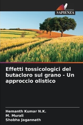 Cover of Effetti tossicologici del butacloro sul grano - Un approccio olistico