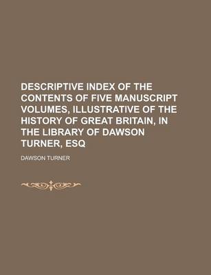 Book cover for Descriptive Index of the Contents of Five Manuscript Volumes, Illustrative of the History of Great Britain, in the Library of Dawson Turner, Esq