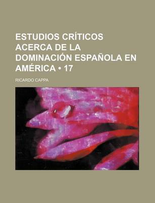 Book cover for Estudios Criticos Acerca de La Dominacion Espanola En America (17)