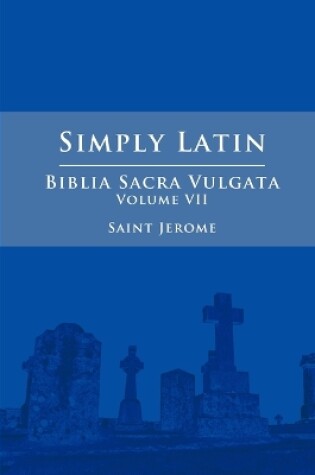 Cover of Simply Latin - Biblia Sacra Vulgata Vol. VII