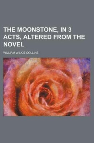 Cover of The Moonstone, in 3 Acts, Altered from the Novel