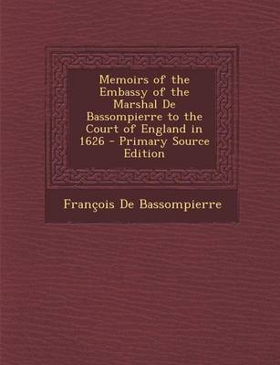 Book cover for Memoirs of the Embassy of the Marshal de Bassompierre to the Court of England in 1626 - Primary Source Edition