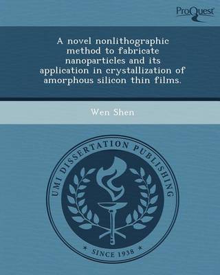 Book cover for A Novel Nonlithographic Method to Fabricate Nanoparticles and Its Application in Crystallization of Amorphous Silicon Thin Films