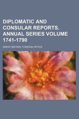 Cover of Diplomatic and Consular Reports. Annual Series Volume 1741-1790